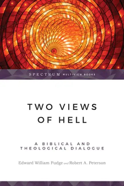 Two Views of Hell: A Biblical & Theological Dialogue by Edward William Fudge