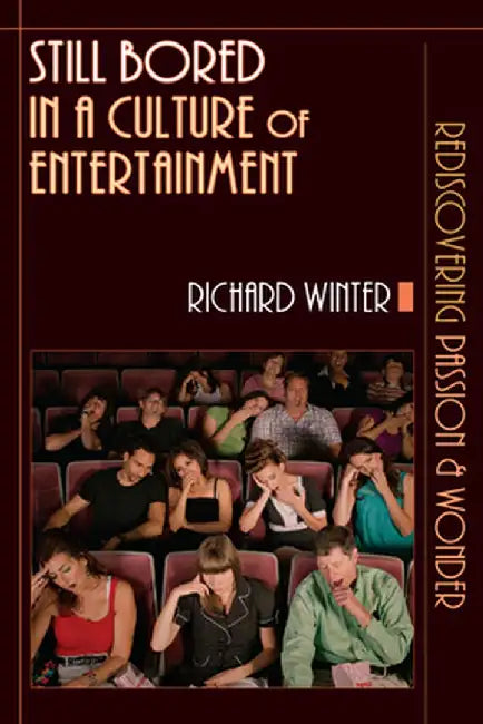 Still Bored in a Culture of Entertainment: Rediscovering Passion & Wonder by Richard Winter