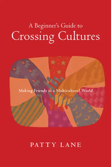 A Beginner's Guide to Crossing Cultures: How Who You Are Shapes What You Do by Patty Lane