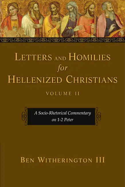 Letters and Homilies for Hellenized Christians: A Socio-Rhetorical Commentary on 1-2 Peter by Ben Witherington III
