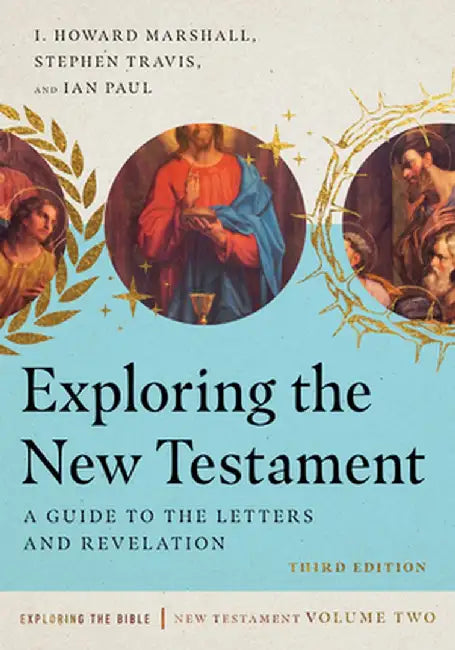 Exploring the New Testament: A Guide to the Letters and Revelation by I. Howard Marshall