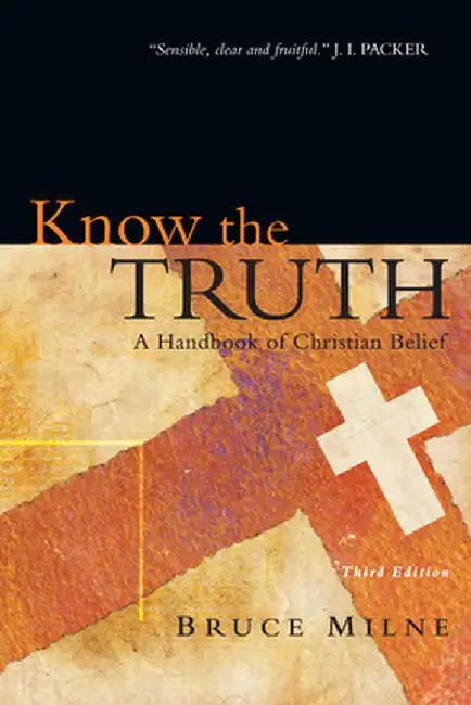 Know the Truth: A Handbook of Christian Belief by Bruce Milne