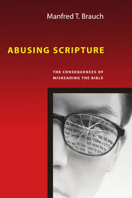 Abusing Scripture: The Consequences of Misreading the Bible by Manfred T. Brauch