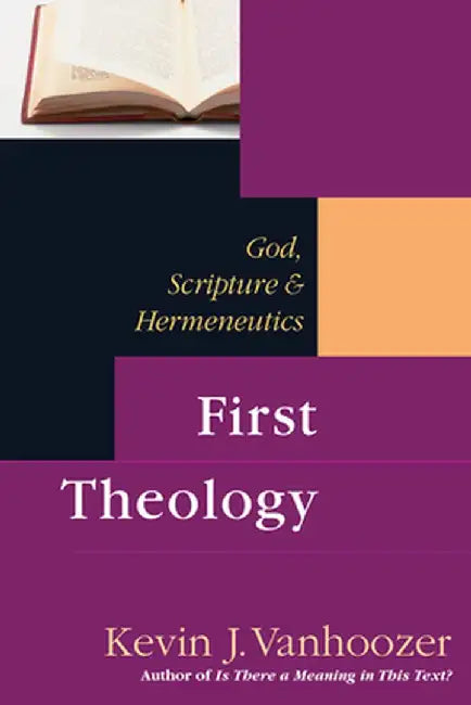 First Theology: God, Scripture Hermeneutics by Kevin J. Vanhoozer
