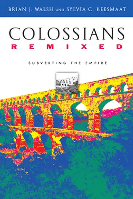Colossians Remixed: Subverting the Empire by Brian J. Walsh