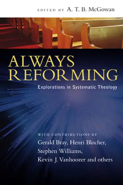 Always Reforming: Explorations in Systematic Theology by A. T. B. McGowan