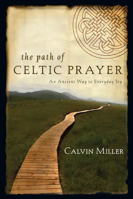 The Path of Celtic Prayer: An Ancient Way to Everyday Joy by Calvin Miller