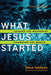 What Jesus Started: Joining the Movement, Changing the World by Steve Addison