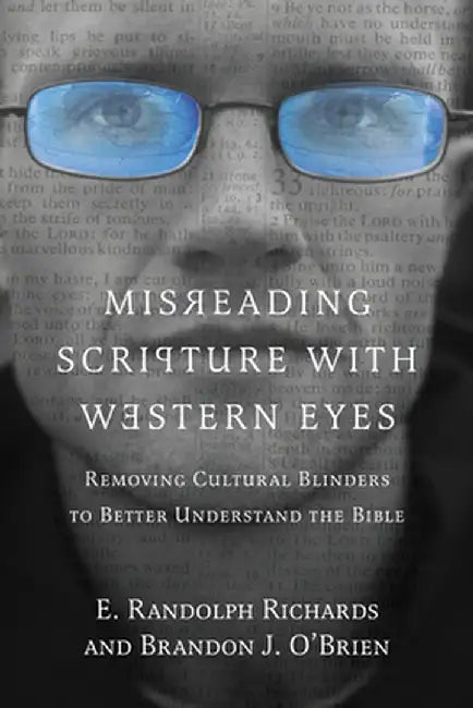 Misreading Scripture with Western Eyes: Removing Cultural Blinders to Better Understand the Bible by E. Randolph Richards