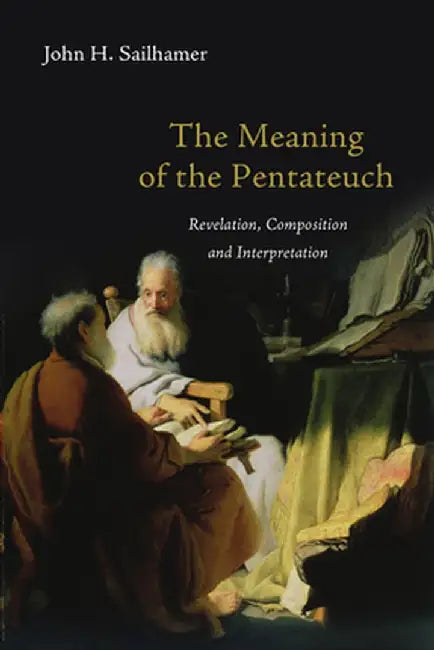 The Meaning of the Pentateuch: Revelation, Composition and Interpretation by John H. Sailhamer