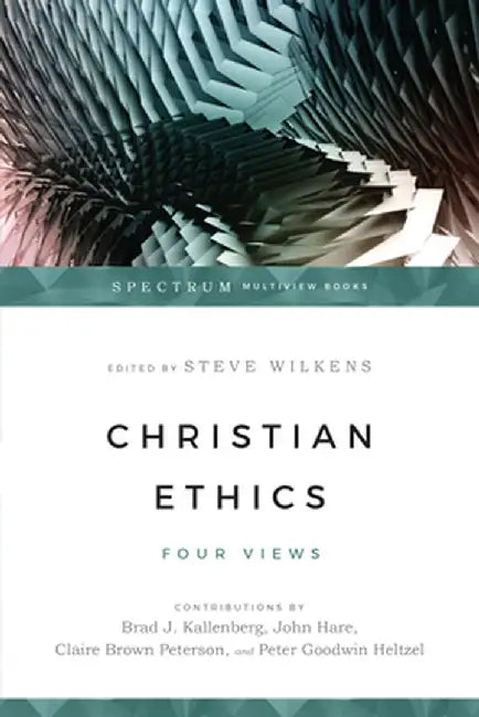 Christian Ethics: Four Views by Steve Wilkens