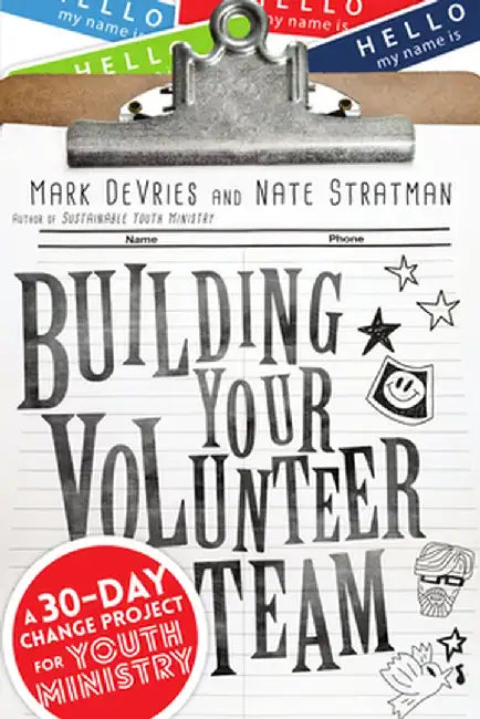 Building Your Volunteer Team: A 30-Day Change Project for Youth Ministry by Mark DeVries