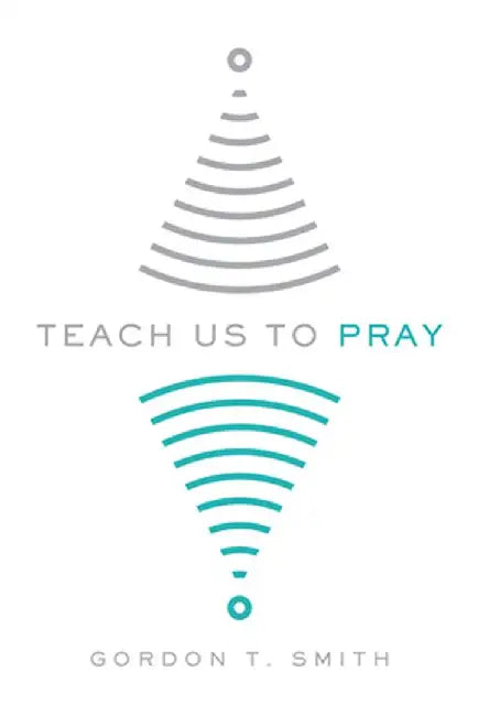 Teach Us to Pray by Gordon T. Smith