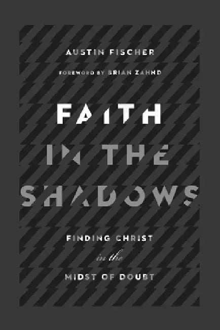 Faith in the Shadows: Finding Christ in the Midst of Doubt by Austin Fischer