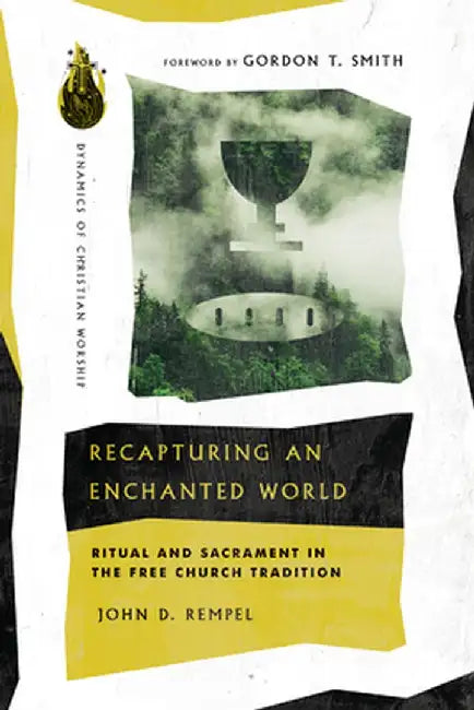 Recapturing an Enchanted World: Ritual and Sacrament in the Free Church Tradition by John D. Rempel