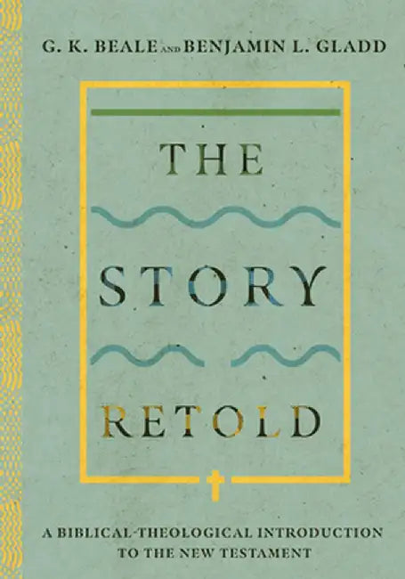 The Story Retold: A Biblical-Theological Introduction to the New Testament by G. K. Beale