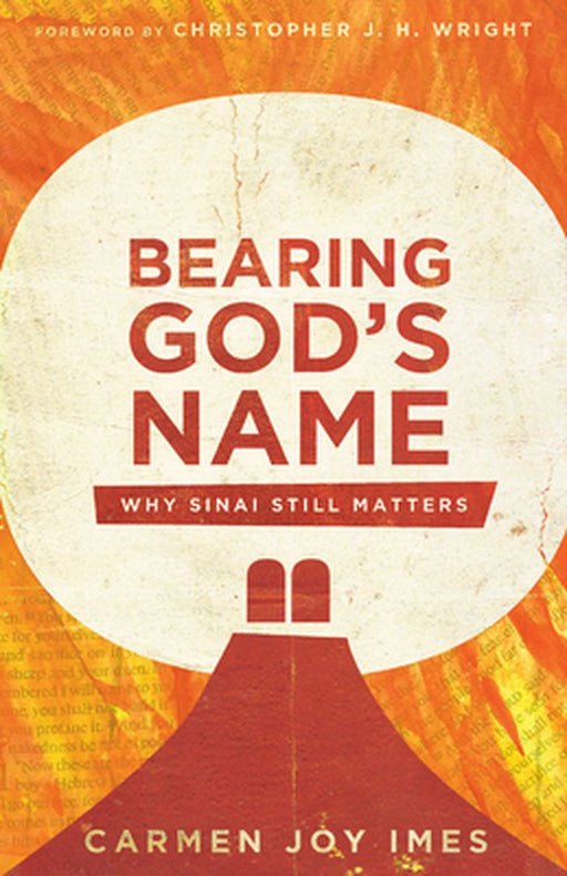 Bearing God's Name: Why Sinai Still Matters by Carmen Joy Imes