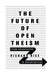 The Future of Open Theism: From Antecedents to Opportunities by Richard Rice