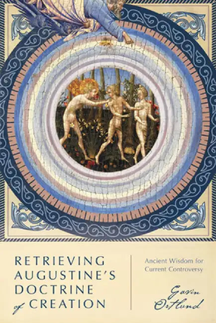 Retrieving Augustine's Doctrine of Creation: Ancient Wisdom for Current Controversy by Gavin Ortlund