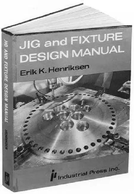 Jig and Fixture Design Manual by Eric Karl Henriksen