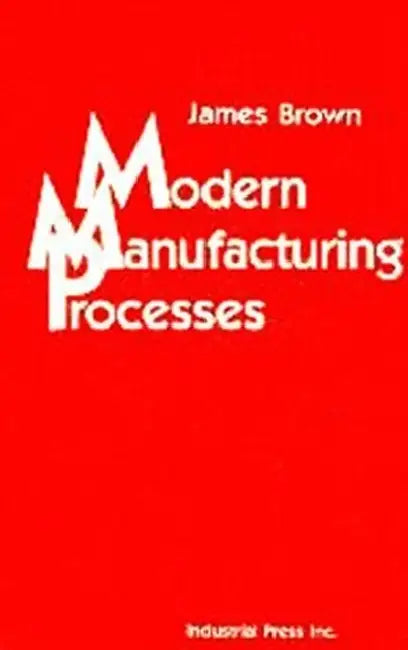 Modern Manufacturing Processes by James Brown