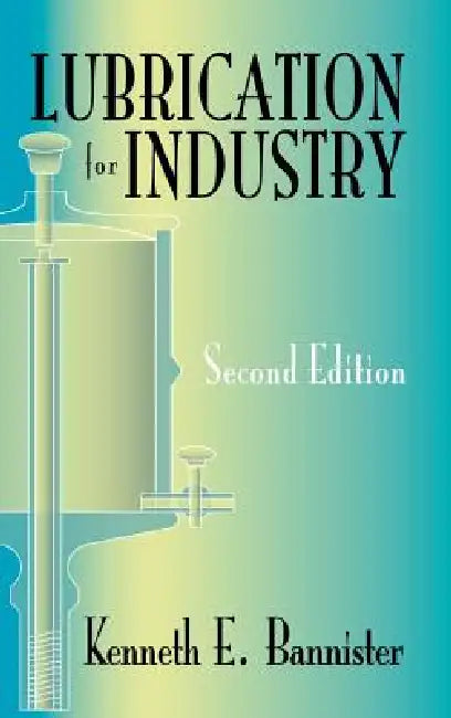 Lubrication for Industry by Kenneth E. Bannister