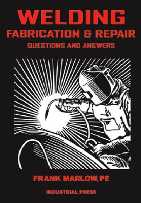 Welding Fabrication and Repair: Questions & Answers by Frank Marlow