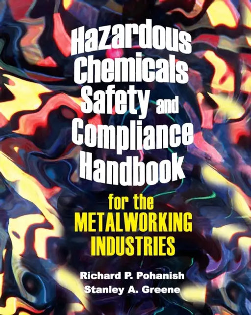 Hazardous Chemicals Safety & Compliance Handbook for the Metalworking Industries by Richard Pohanish