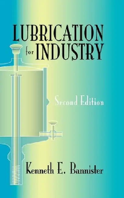 Lubrication for Industry by Kenneth E. Bannister
