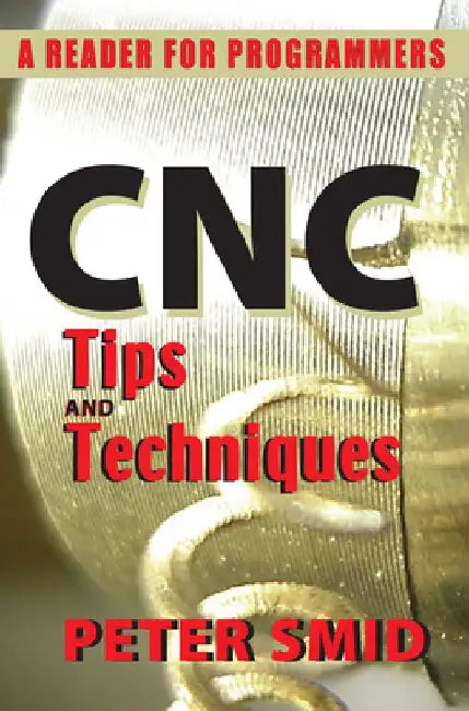 CNC Tips and Techniques: A Reader for Programmers by Peter Smid