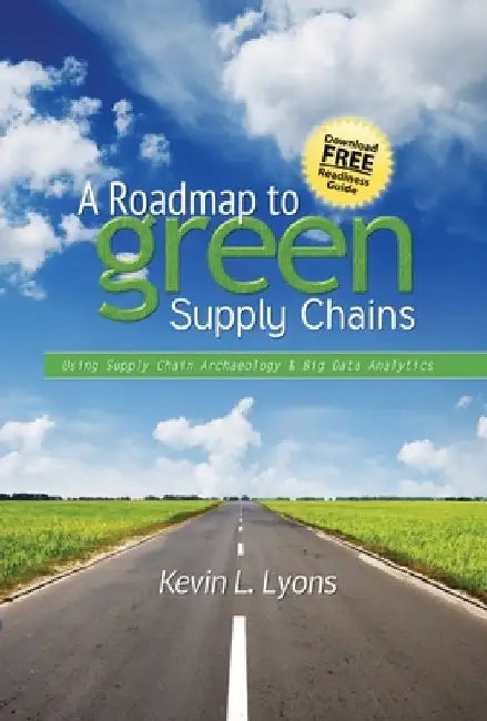 A Roadmap to Green Supply Chains: Using Supply Chain Archaeology and Big Data Analytics by Kevin Lyons