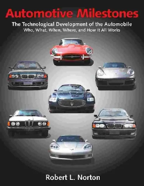Automotive Milestones: The Technological Development of the Automobile: Who, What, When, Where, and How It All Works by Robert L. Norton