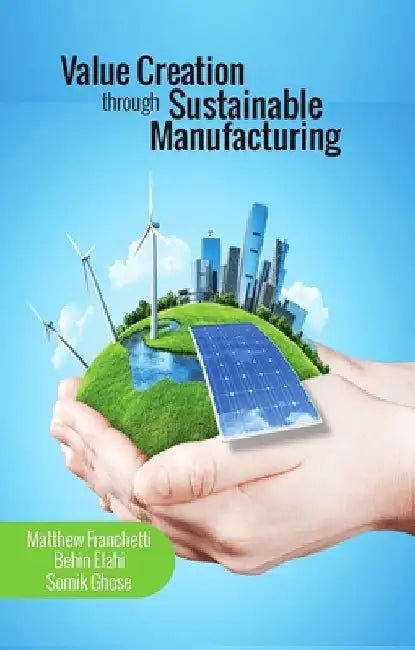 Value Creation Through Sustainable Manufacturing by Franchetti, Matthew J.