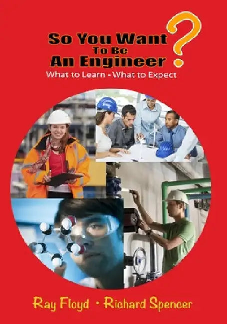 So You Want to Be an Engineer: What to Learn and What to Expect by Raymond Floyd