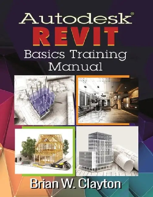 Autodesk(r) Revit Basics Training Manual by Clayton, Brian W.