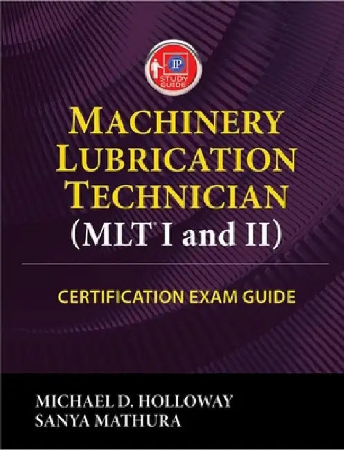 Machinery Lubrication Technician (Mlt) I and II Certification Exam Guide by Michael D. Holloway