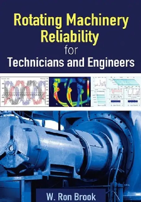 Rotating Machinery Reliability for Technicians and Engineers by W. Ron Brook