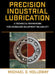 Precision Industrial Lubrication: A Technical Framework for Increased Equipment Reliability by Michael D. Holloway