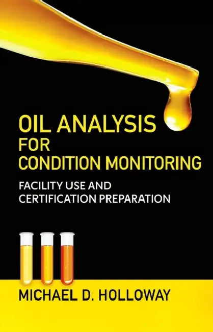 Oil Analysis for Condition Monitoring: Facility Use and Certification Preparation by Michael D. Holloway