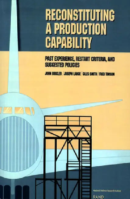 Reconstituting a Production Capability: Past Experience, Restart Criteria, and Suggested Policies by J. L. Birkler, J. Large, G. Smith
