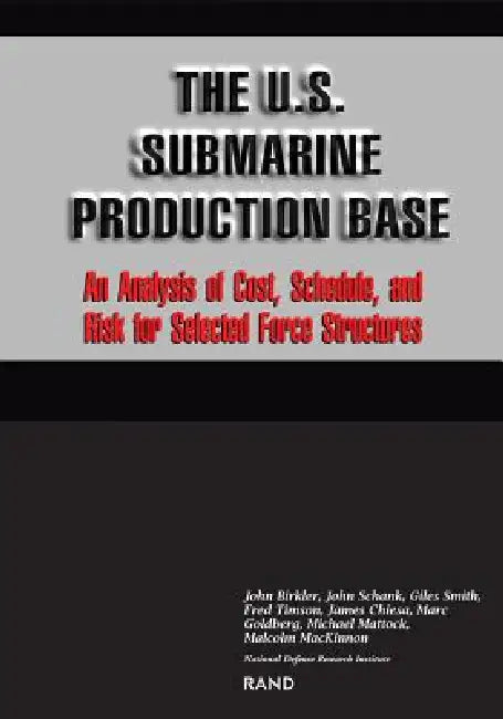 The U.S. Submarine Production Base: An Analysis of Cost, Schedule, and Risk for Selected Force Structures by J. L. Birkler, J. Schank, G. Smith