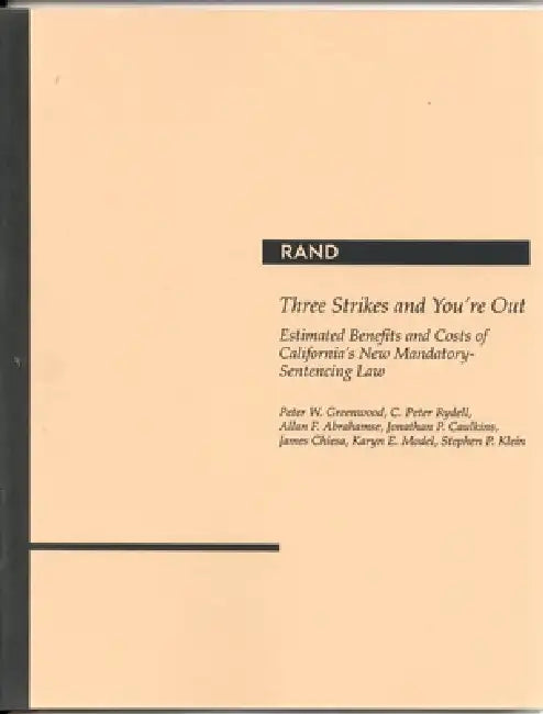 Three Strikes and You're Out: Estimated Benefits and Costs of California's New Mandatory-Sentencing Law by P. W. Greenwood, C. P. Rydell, A. F. Abrahamse