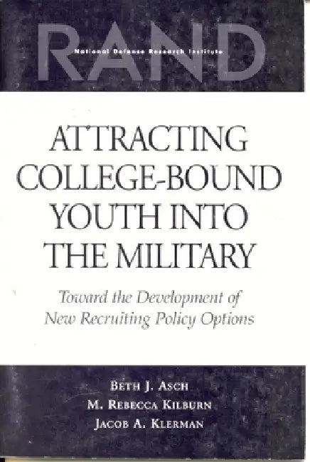 Attracting College-Bound Youth Into the Military: Toward the Development of New Recruiting Policy Options by Beth J. Asch, Rebecca M. Kilburn, Jacob A. Klerman