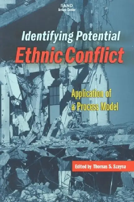 Identifying Potential Ethnic Conflict: Application of a Process Model by Thomas S. Szayna