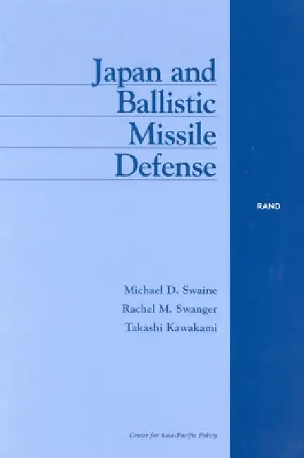 Japan and Ballistic Missile Defense by Michael Swaine, Rachel Swanger, Takashi Kawakami
