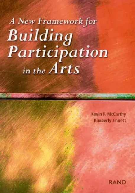A New Framework for Building Participation in the Arts by Lloyd Dixon, Brian Gill