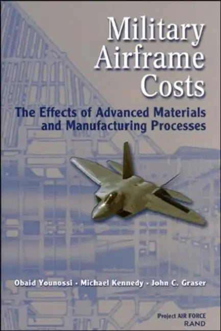 Military Airframe Costs: The Effects of Advances Materials and Manufacturing Processes by Obaid Younossi