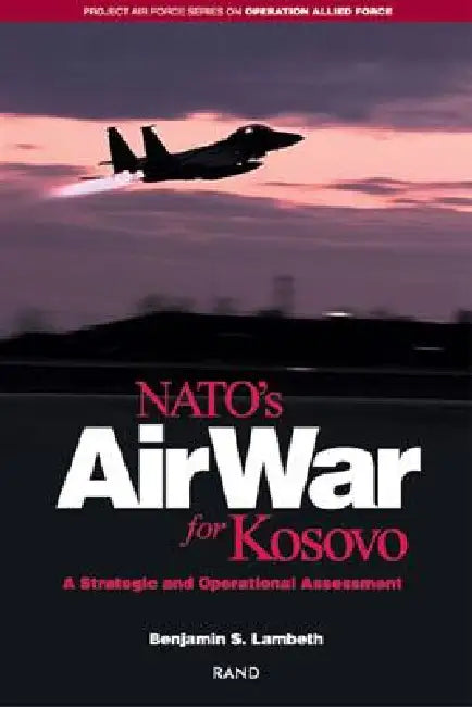 Nato's Air War for Kosovo: A Strategic and Operational Assessment by Benjamin S. Lambeth