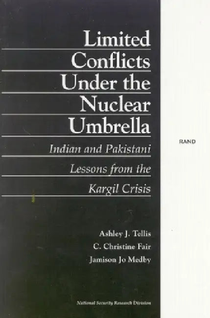 Limited Conflict Under the Nuclear Umbrella: Indian and Pakistani Lessons from the Kargil Crisis (2001) by Arthur J. Tellis, Christine C. Fair, Jamison Jo Medby