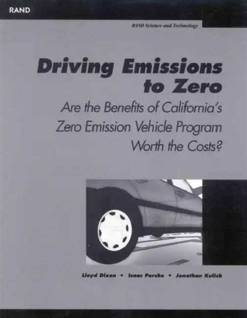 Driving Emissions to Zero: Are the Benefits of California's Emission Vechile Program Worth the Cost? by Lloyd Dixon, Issac Porche, Jonathan Kulick